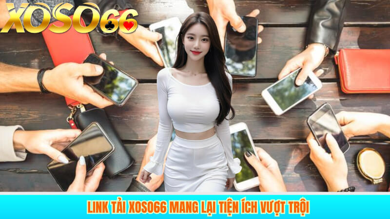 Link tải xoso66 mang lại tiện ích vượt trội
