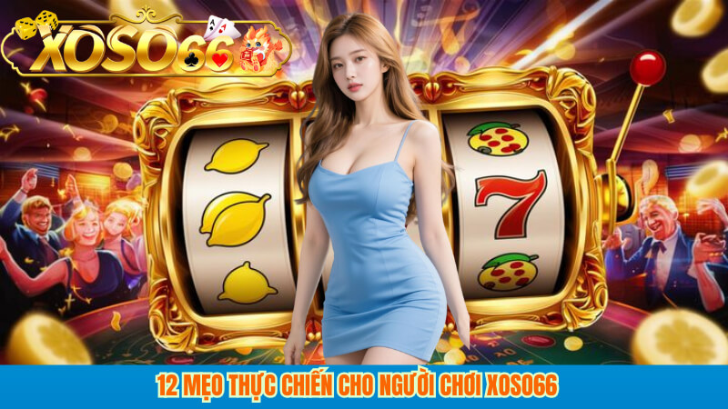 12 mẹo thực chiến cho người chơi XOSO66