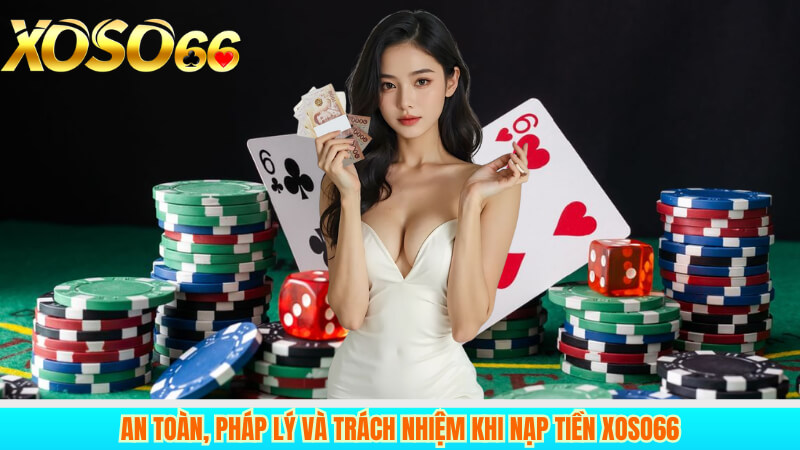 An toàn, pháp lý và trách nhiệm khi nạp tiền xoso66