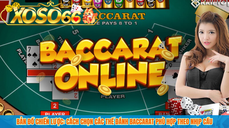 Bản đồ chiến lược: cách chọn các thế đánh baccarat phù hợp theo nhịp cầu
