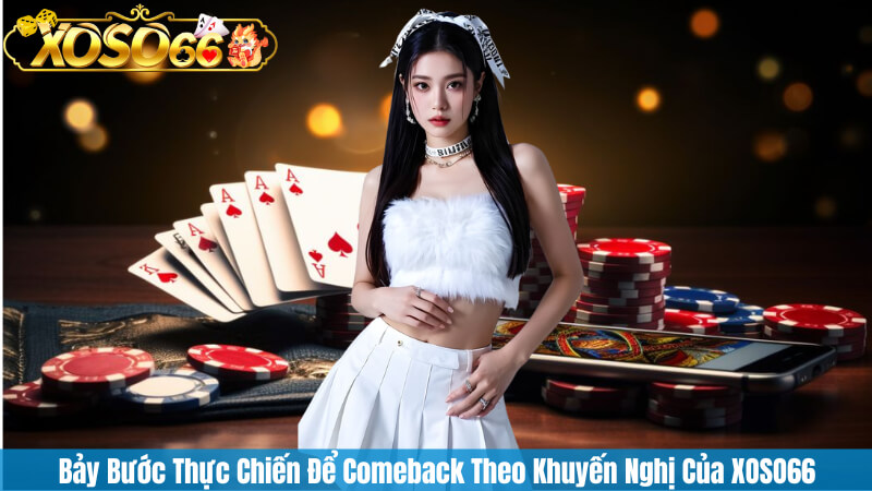 Bảy Bước Thực Chiến Để Comeback Theo Khuyến Nghị Của XOSO66