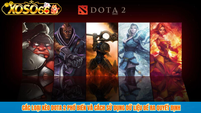 Các loại kèo dota 2 phổ biến và cách sử dụng dữ liệu để ra quyết định
