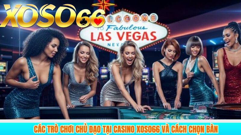 Các trò chơi chủ đạo tại casino xoso66 và cách chọn bàn