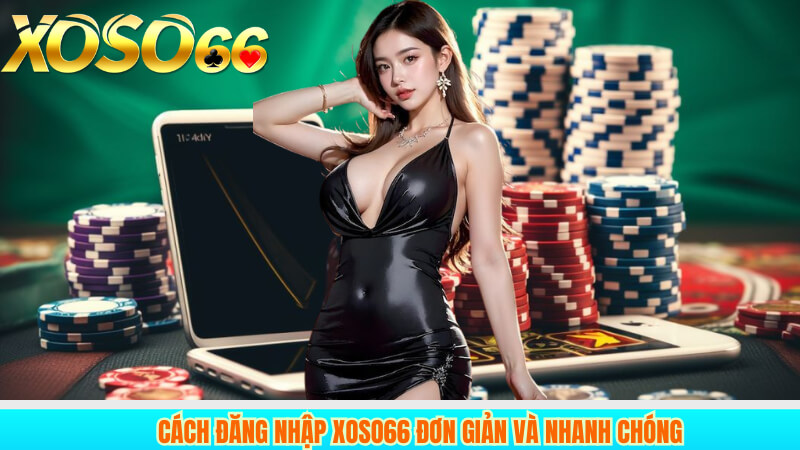 Cách đăng nhập XOSO66 đơn giản và nhanh chóng