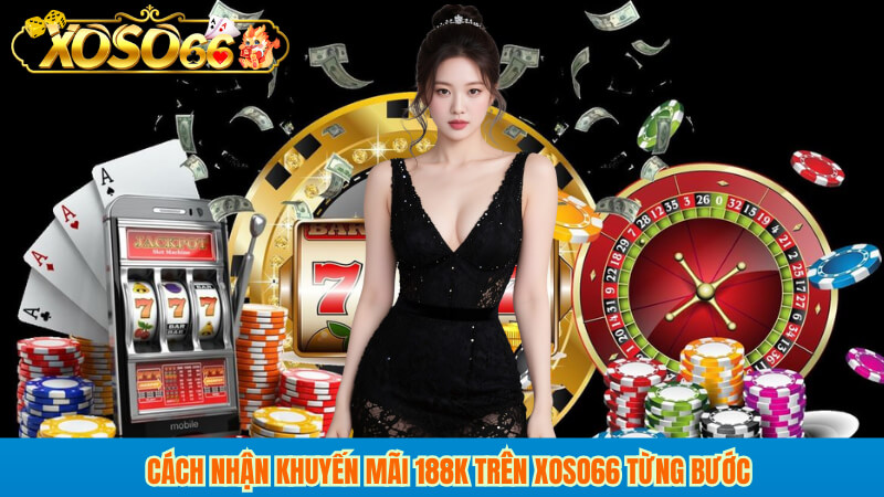 Cách nhận khuyến mãi 188k trên xoso66 từng bước