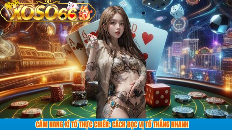 Cẩm Nang Xì Tố Thực Chiến: Cách Đọc Vị Tố Thắng Nhanh