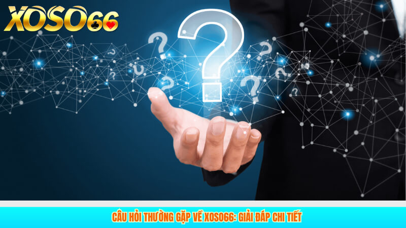 Câu hỏi thường gặp về XOSO66: Giải đáp chi tiết