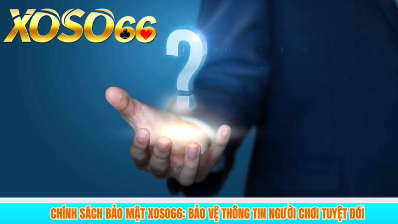 Chính sách bảo mật XOSO66: Bảo vệ thông tin người chơi tuyệt đối