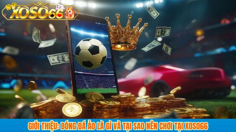 Giới thiệu: Bóng đá ảo là gì và tại sao nên chơi tại xoso66