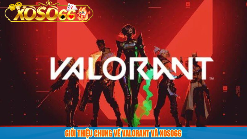 Giới thiệu chung về Valorant và xoso66
