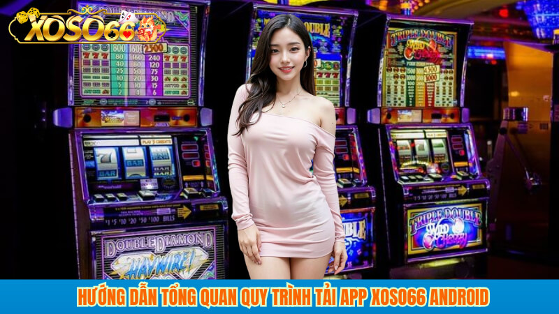 Hướng dẫn tổng quan quy trình Tải app XOSO66 Android
