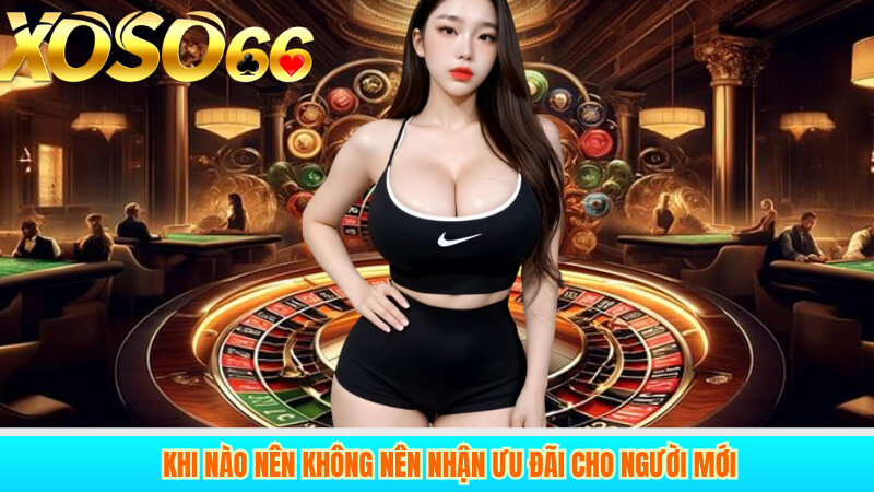 Khi nào nên không nên nhận ưu đãi cho người mới