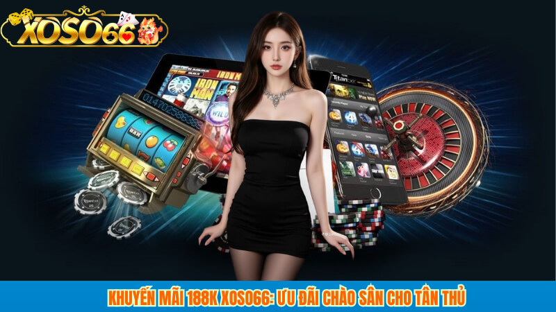Khuyến mãi 188k xoso66: ưu đãi chào sân cho tân thủ