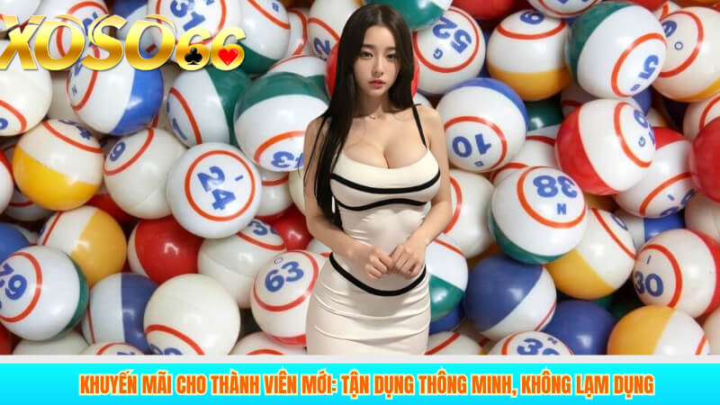 Khuyến mãi cho thành viên mới: tận dụng thông minh, không lạm dụng