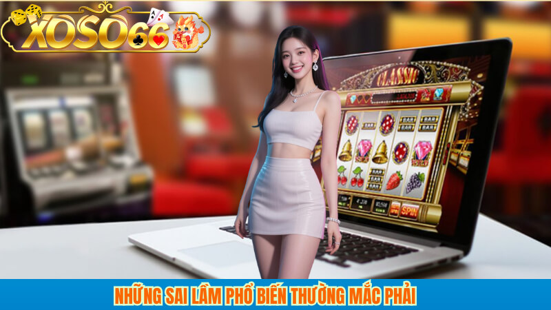 Những sai lầm phổ biến thường mắc phải 