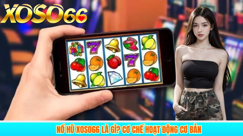 Nổ hũ xoso66 là gì? Cơ chế hoạt động cơ bản