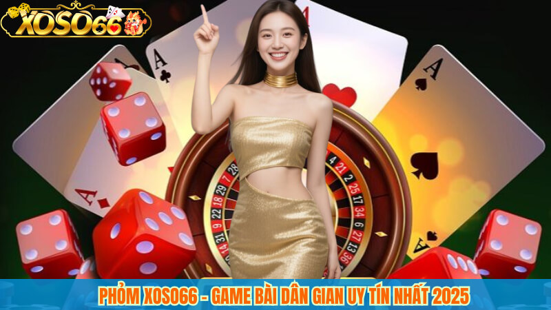 Phỏm XOSO66 – Game Bài Dân Gian Uy Tín Nhất 2025