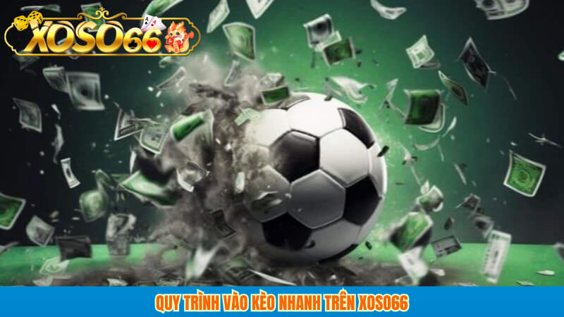 Quy trình vào kèo nhanh trên xoso66