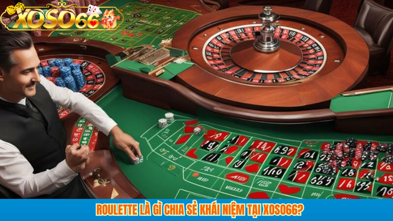 Roulette là gì chia sẻ khái niệm tại xoso66?