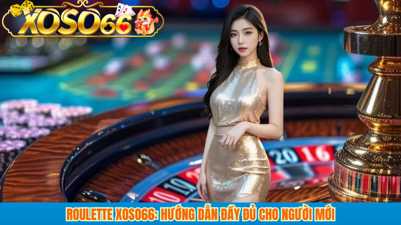 Roulette xoso66: Hướng dẫn đầy đủ cho người mới