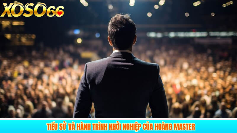 Tiểu sử và hành trình khởi nghiệp của Hoàng Master