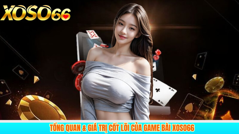 Tổng quan & giá trị cốt lõi của game bài xoso66