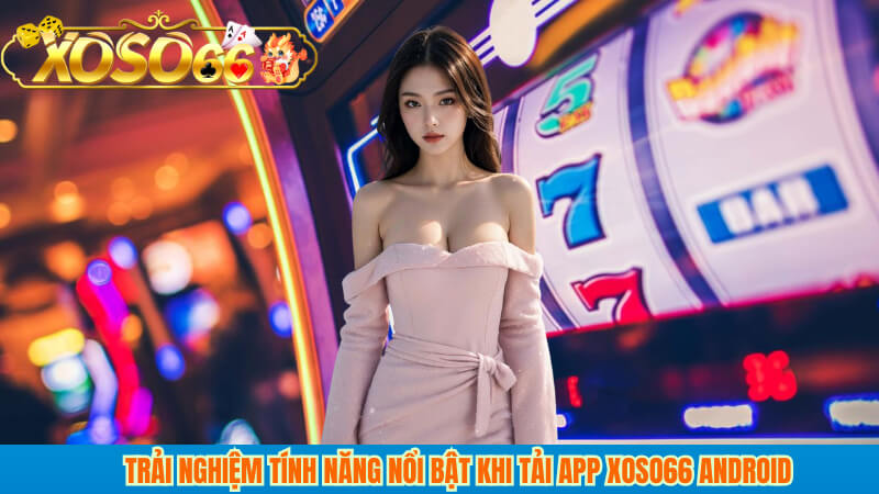 Trải nghiệm tính năng nổi bật khi tải app xoso66 Android