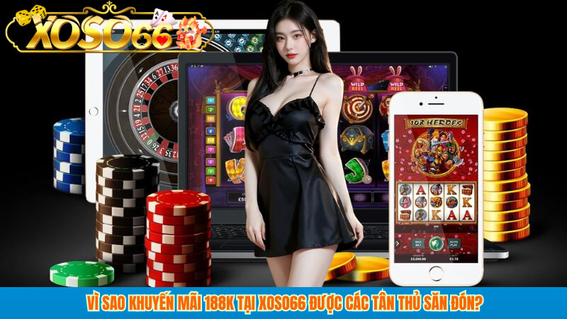 Vì sao khuyến mãi 188k tại Xoso66 được các tân thủ săn đón?