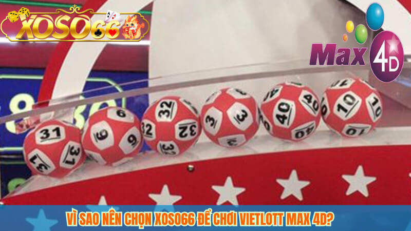 Vì sao nên chọn XOSO66 để chơi Vietlott Max 4D?