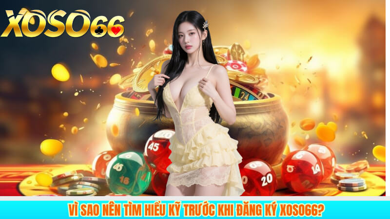 Vì Sao Nên Tìm Hiểu Kỹ Trước Khi Đăng Ký XOSO66?