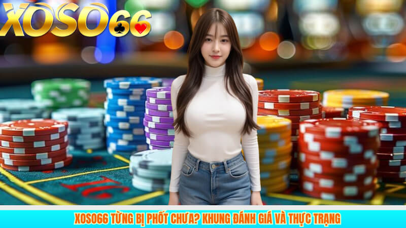 Xoso66 Từng Bị Phốt Chưa? Khung Đánh Giá và Thực Trạng