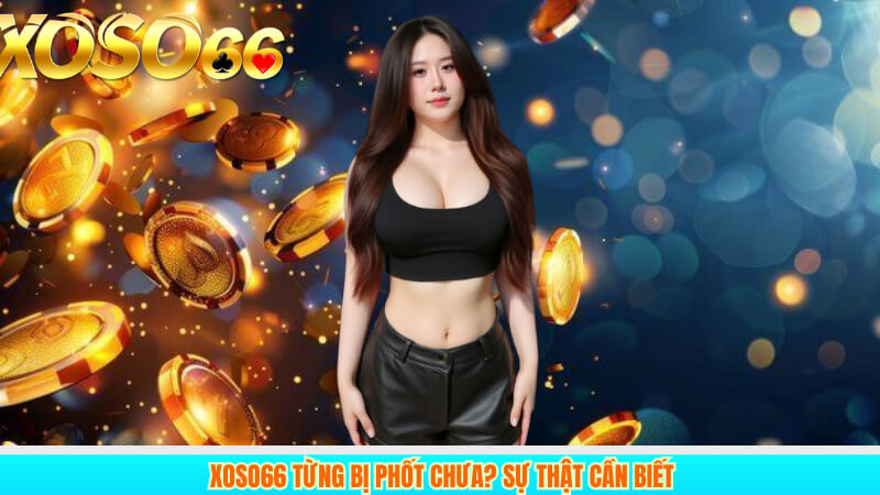 Xoso66 Từng Bị Phốt Chưa? Sự Thật Cần Biết